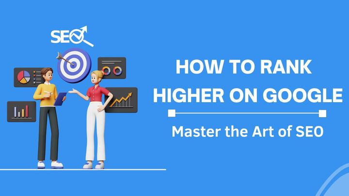 How to Rank Higher on Google: Master the Art of SEO